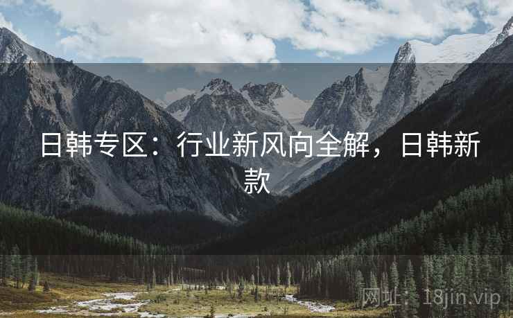 日韩专区：行业新风向全解，日韩新款  第2张