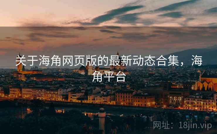 关于海角网页版的最新动态合集，海角平台