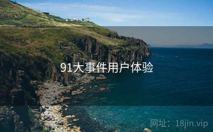 91大事件用户体验  第1张