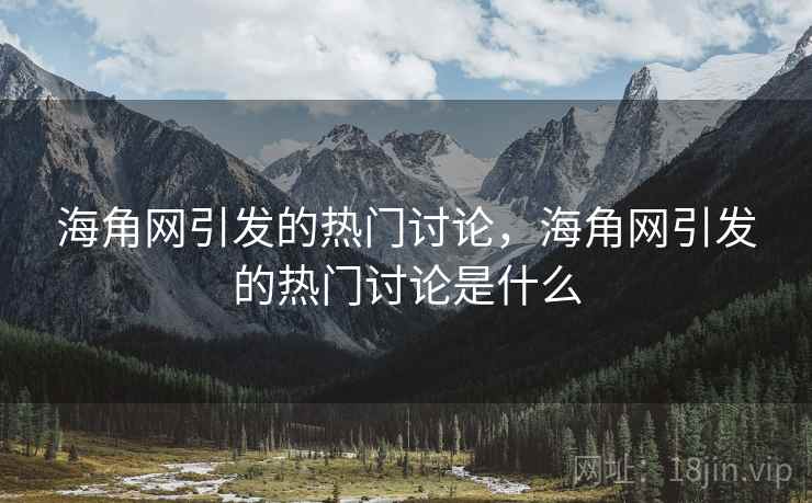 海角网引发的热门讨论，海角网引发的热门讨论是什么  第2张