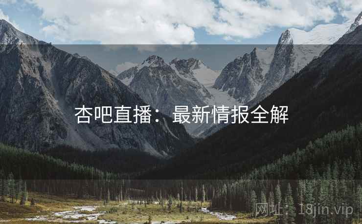 杏吧直播：最新情报全解  第2张