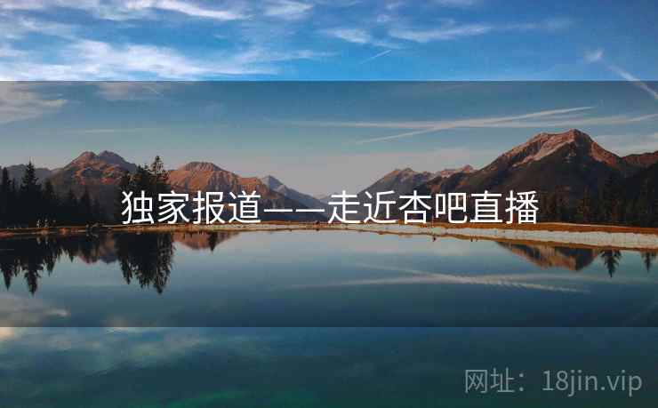 独家报道——走近杏吧直播  第2张