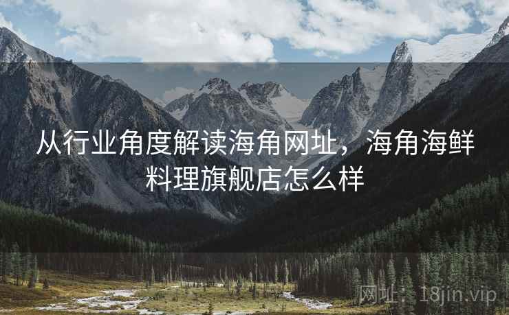 从行业角度解读海角网址，海角海鲜料理旗舰店怎么样  第2张