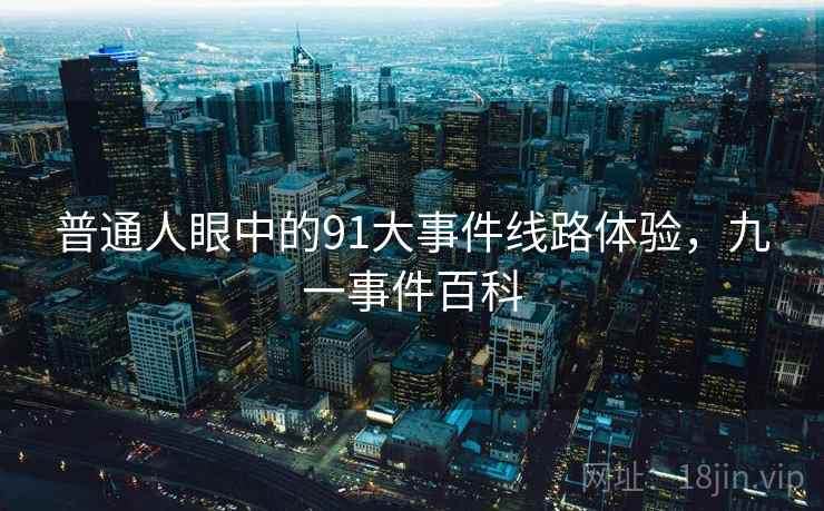 普通人眼中的91大事件线路体验，九一事件百科  第2张
