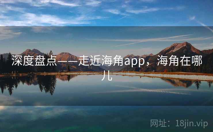 深度盘点——走近海角app，海角在哪儿  第1张