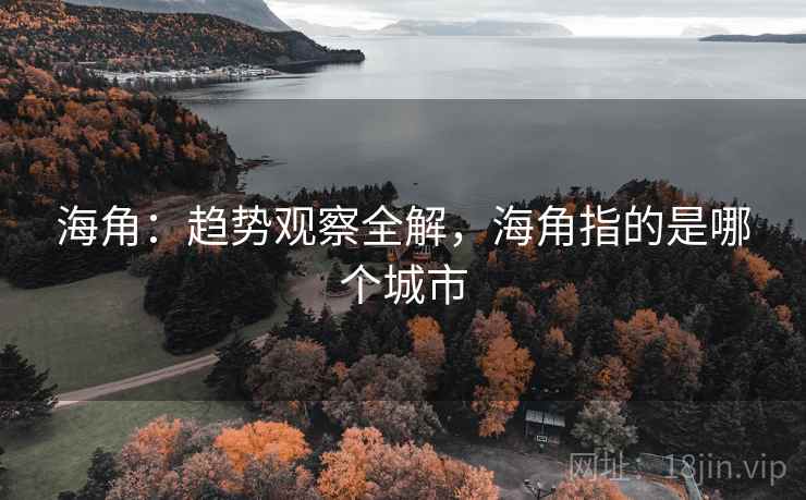 海角：趋势观察全解，海角指的是哪个城市  第1张