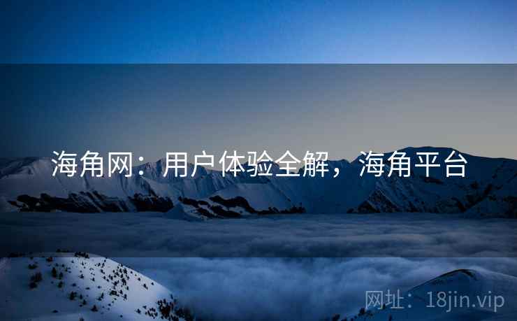 海角网：用户体验全解，海角平台  第1张