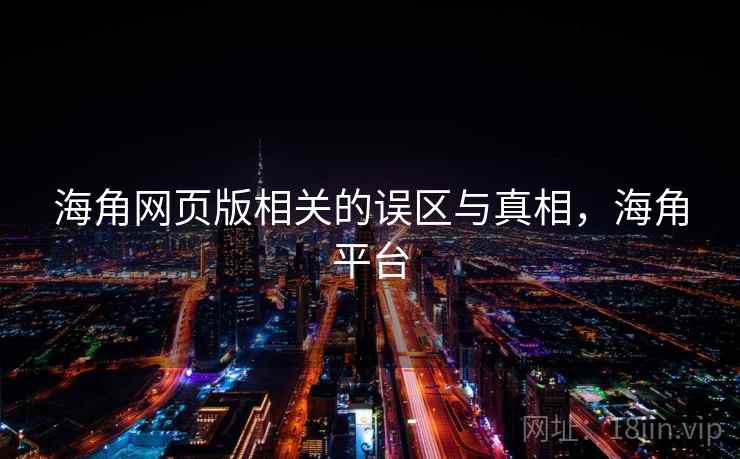 海角网页版相关的误区与真相，海角平台  第1张
