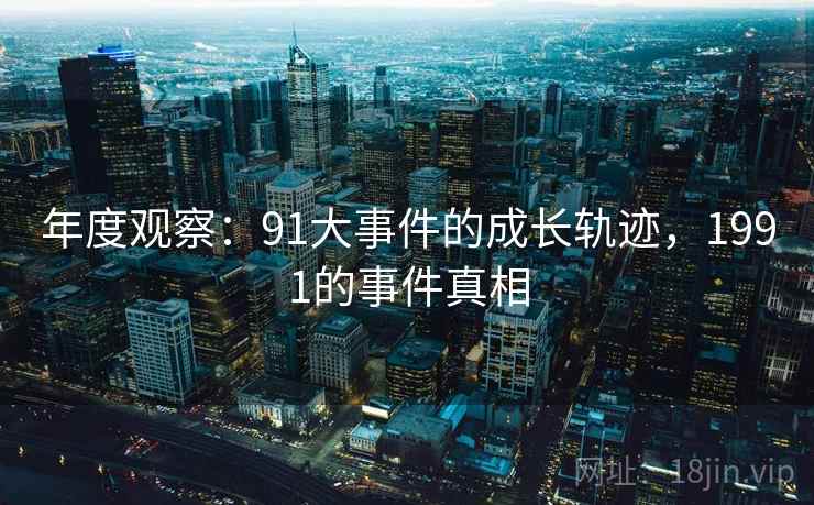 年度观察:91大事件的成长轨迹,1991的事件真相 第2张 年度观察:91大事件的成长轨迹,1991的事件真相 第2张