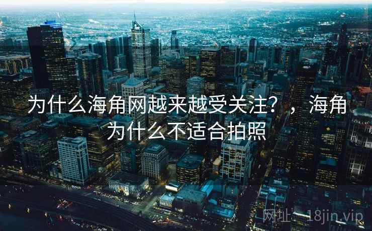 为什么海角网越来越受关注？，海角为什么不适合拍照  第2张